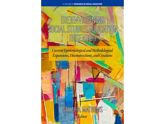 (Re)Envisioning Social Studies Education Research: Current Epistemological and Methodological Expansions, Deconstructions, and Creations