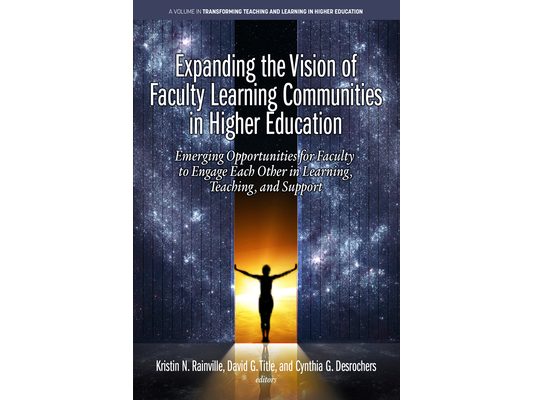 Expanding the Vision of Faculty Learning Communities in Higher Education: Emerging Opportunities for Faculty to Engage Each Otherin Learning, Teaching