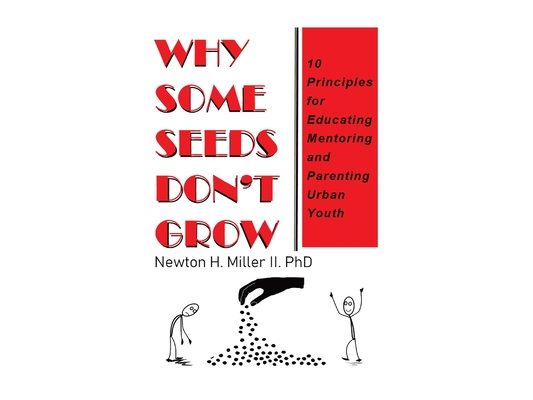 Why Some Seeds Don't Grow: 10 Principles for Educating Mentoring and Parenting Urban Youth
