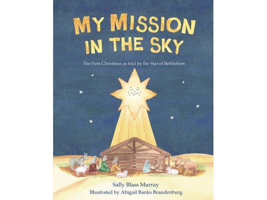 My Mission in the Sky: The First Christmas as Told by the Star of Bethlehem
