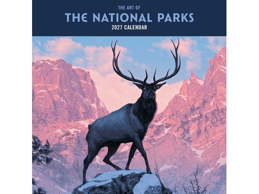 2027 the Art of the National Parks Wall Calendar