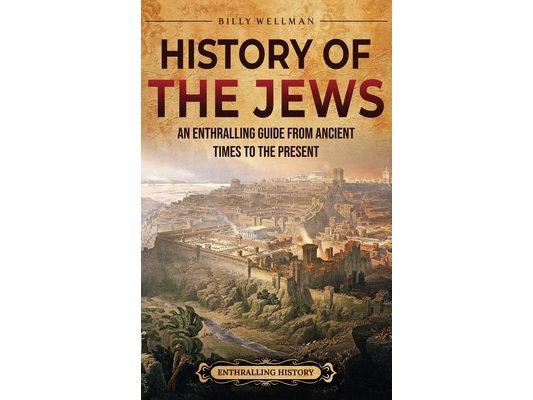 History of the Jews: An Enthralling Guide from Ancient Times to the Present