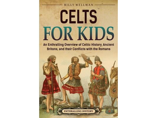 Celts for Kids: An Enthralling Overview of Celtic History, Ancient Britons, and Their Conflicts with the Romans