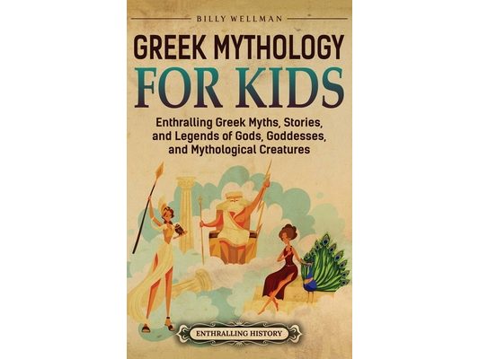 Greek Mythology for Kids: Enthralling Greek Myths, Stories, and Legends of Gods, Goddesses, and Mythological Creatures
