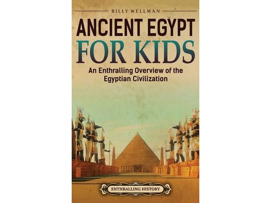 Ancient Egypt for Kids: An Enthralling Overview of the Egyptian Civilization