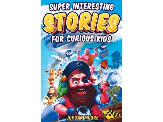 Super Interesting Stories For Curious Kids: Over 100 Fascinating Tales About History, Science, Inventions, Discoveries And Much More To Inspire Young