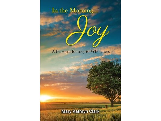 In the Morning... Joy: A Personal Journey to Wholeness