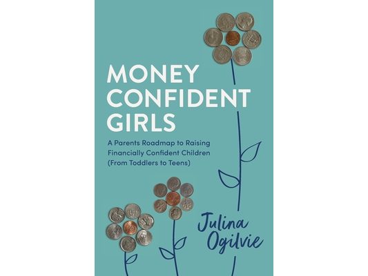 Money Confident Girls: A Parent's Roadmap to Raising Financially Confident Children (From Toddlers to Teens)
