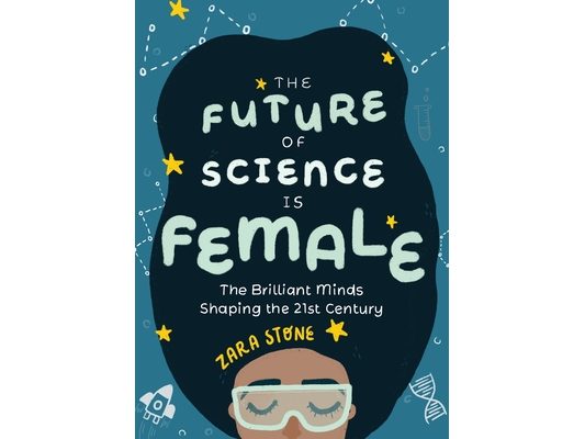 The Future of Science Is Female: The Brilliant Minds Shaping the 21st Century (Gift for Teenage Girls 13-15)