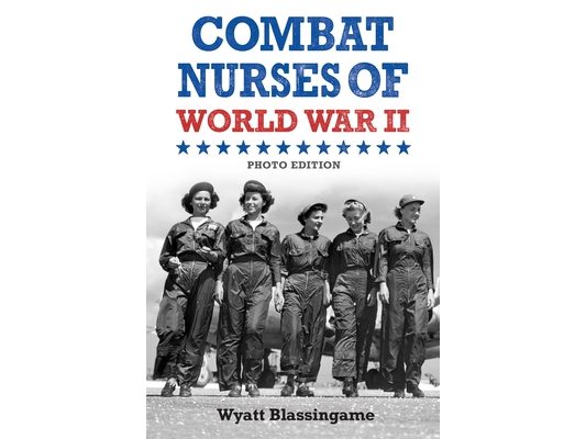 Combat Nurses of World War II: Photo Edition