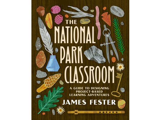 The National Park Classroom: A Guide to Designing Project-Based Learning Adventures