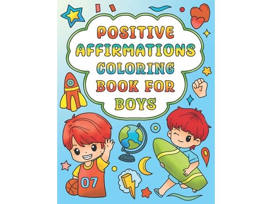 Positive Affirmations Coloring Book for Boys: Self-Esteem and Confidence Building Coloring Book for Kids Ages 4-12 Helps to Build a Positive Mindset a