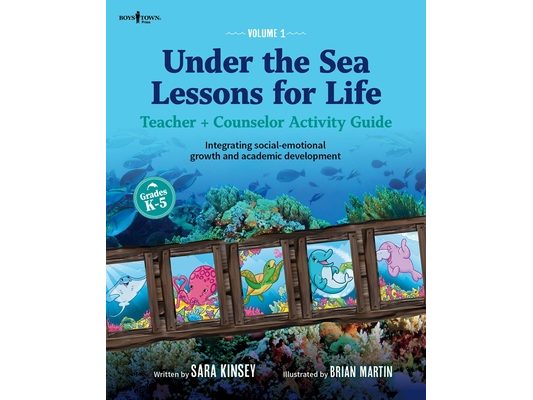 Under the Sea: Lessons for Life, Vol. 1: Teacher + Counselor Activity Guide - Integrating Social-Emotional Growth and Academic Development Volume 1