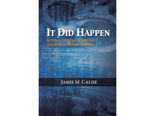 It Did Happen: A Police Officer's Guide to Successful Report Writing