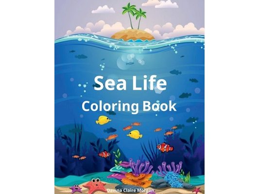 Sea Life Coloring Book: Amazing Marine Animals To Color for Kids Ages 2-8 Super Fun Coloring and Activity Book for Kids Explore Marine Life!