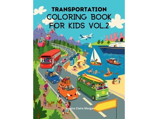 Transportation Coloring Book for Kids vol.2: A Funny Coloring and Activity Book for kids, Boys or Girls Ages 4-8 with Trucks, Cars, Planes, Trains and
