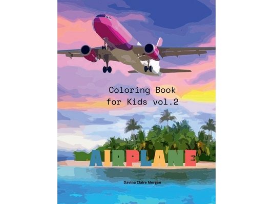 Airplane Coloring Book for Kids vol.2: Amazing Airplanes Coloring and Activity Book for Children with Ages 4-8 Beautiful Coloring Pages with a Variety