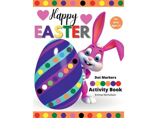 Happy Easter Dot Markers Activity Book for Girls Ages 2+: Kindergarten Activities Workbook Easy Toddler and Preschool Kids Paint Dauber Colouring East