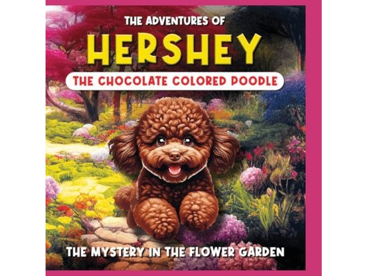 The Adventures of Hershey: The Chocolate Colored Poodle Puppy: The Chocolate Colored Poodle Puppy