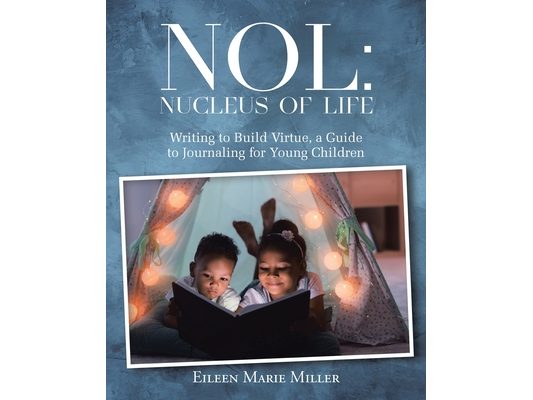 Nol: Nucleus of Life: Writing to Build Virtue, a Guide to Journaling for Young Children