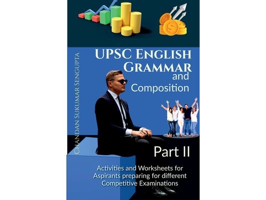 UPSC English Grammar and Composition Part II: A Workbook for Aspirants of Examinations conducted by UPSC, PSC, SSC, RRB, State Boards and others