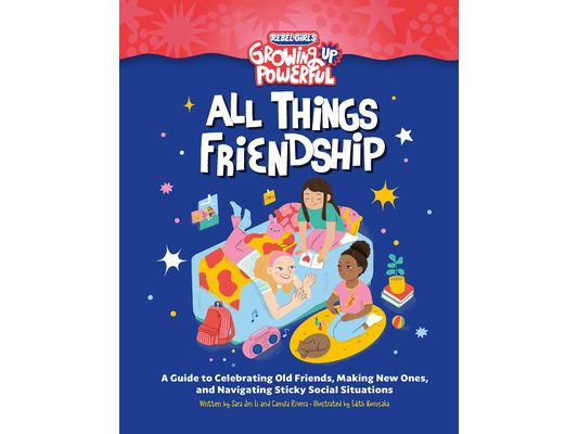 Rebel Girls All Things Friendship: A Guide to Celebrating Old Friends, Making New Ones, and Navigating Sticky Social Situations