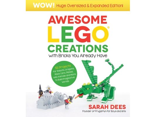 Wow! Huge Oversized & Expanded Edition: Awesome Lego Creations with Bricks You Already Have: 55 Robots, Dragons, Race Cars, Planes, Wild Animals and M