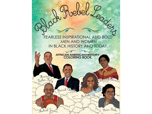 African American History Coloring Book: Black Rebel Leaders - Fearless Inspirational and Bold Men and Women in Black History and Today