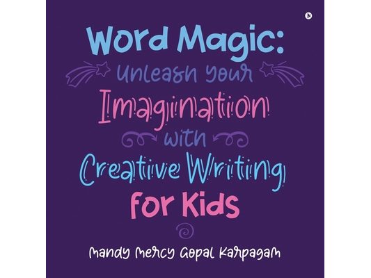 Word Magic: Unleash Your Imagination with Creative Writing for Kids