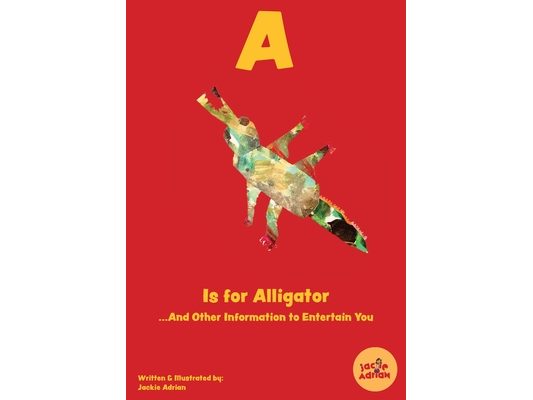 A Is for Alligator...And Other Information to Entertain You