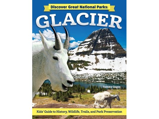 Discover Great National Parks: Glacier: Kids' Guide to History, Wildlife, Trails, and Park Preservation