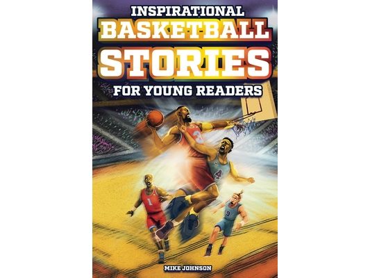 Inspirational Basketball Stories for Young Readers: 12 Unbelievable True Tales to Inspire and Amaze Young Basketball Lovers
