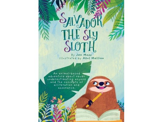 Salvador the Sly Sloth: An animal-based adventure about never underestimating anyone and the concepts of alliteration and assonance.