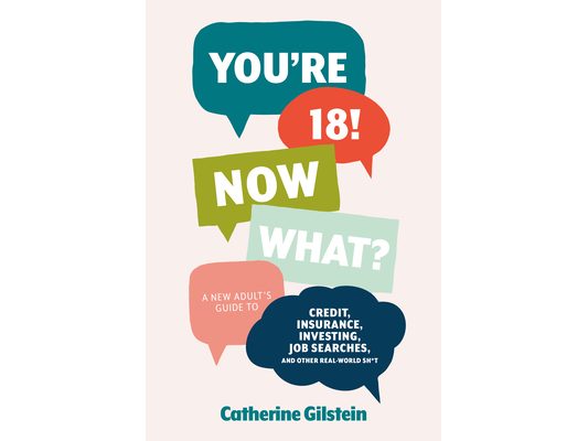 You're 18! Now What?: A New Adult's Guide to Credit, Insurance, Investing, Job Searches, and Other Real-World Sh*t