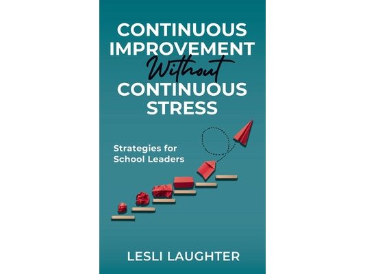 Continuous Improvement Without Continuous Stress: Strategies for School Leaders