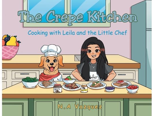The Crepe Kitchen: Cooking with Leila and the Little Chef