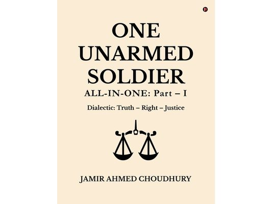 One Unarmed Soldier: All-in-One: Part - I: Texts for Understanding and Happyness