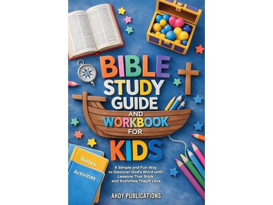 Bible Study Guide and Workbook for Kids: A Simple and Fun Way to Discover God's Word with Lessons That Stick and Activities They'll Love