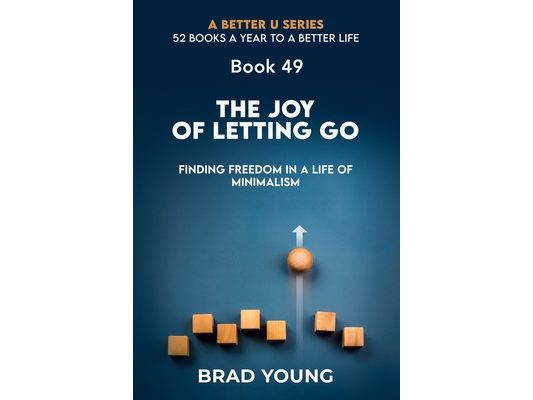 The Joy of Letting Go: Finding Freedom in a Life of Minimalism