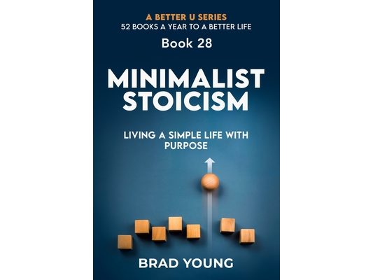 Minimalist Stoicism: Living a Simple Life with Purpose: Living a Simple Life with Purpose