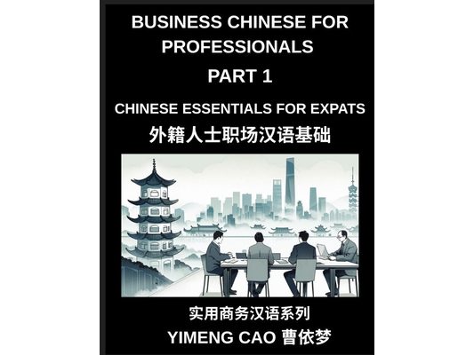 Business Chinese for Professionals (Part 1)- Business Chinese Essentials for Expats, A Complete Workplace Mandarin Foundation Course for Professionals