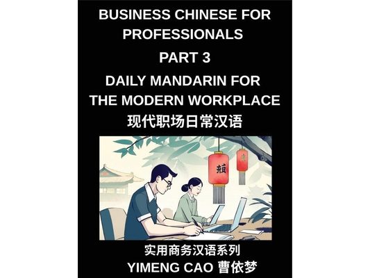 Business Chinese for Professionals (Part 3)- Daily Mandarin for the Modern Workplace and Office Communication, Meetings, and Successful Professional L
