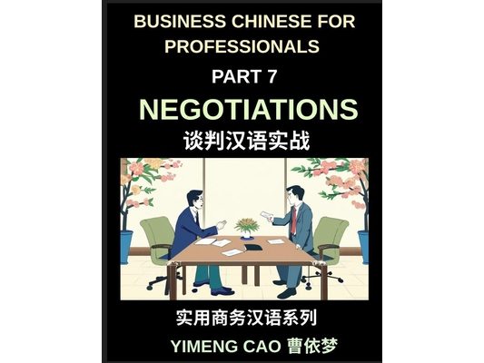 Business Chinese for Professionals (Part 7)- Negotiations, Succeed with Confidence in Real China, Sign Deals, Complete Communication & Vocabulary Guid