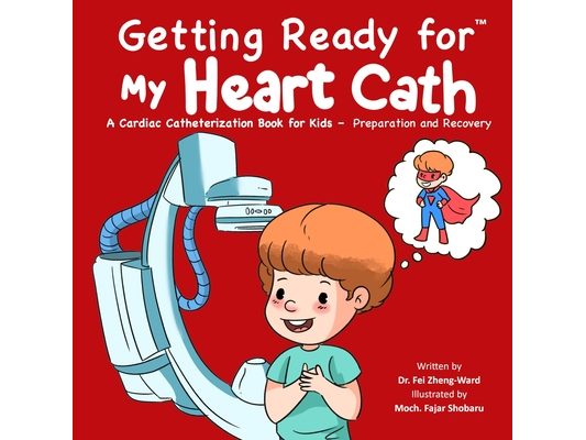 Getting Ready for My Heart Cath: A Cardiac Catheterization Book for Kids - Preparation and Recovery
