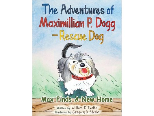 The Adventures of Maximillian P. Dogg - Rescue Dog: Max Finds a New Home