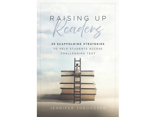 Raising Up Readers: Twenty-Five Scaffolding Strategies to Help Students Access Challenging Text (Twenty-Five Scaffolding Strategies for Literacy Achie