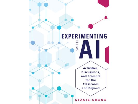 Experimenting with AI: Activities, Discussions, and Prompts for the Classroom and Beyond (Prepare Your Learners with AI Literacy and Integrity.)