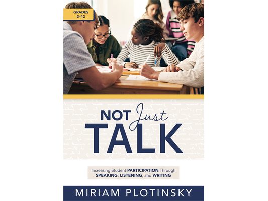 Not Just Talk: Increasing Student Participation Through Speaking, Listening, and Writing, Grades 3-12 (Ready-To-Use Strategies to Increase Student Par