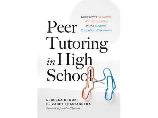 Peer Tutoring in High School: Supporting Students with Disabilities in the General Education Classroom (a Ready-To-Use Curriculum for High School Peer