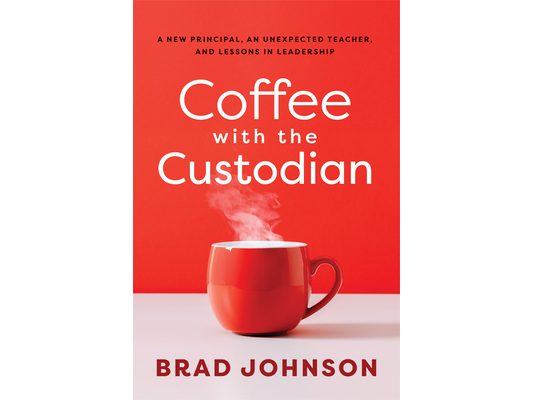 Coffee with the Custodian: A New Principal, an Unexpected Teacher, and Lessons in Leadership (Leadership Lessons Through the Power of a Story)